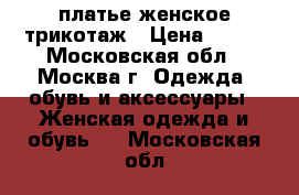 платье женское трикотаж › Цена ­ 600 - Московская обл., Москва г. Одежда, обувь и аксессуары » Женская одежда и обувь   . Московская обл.